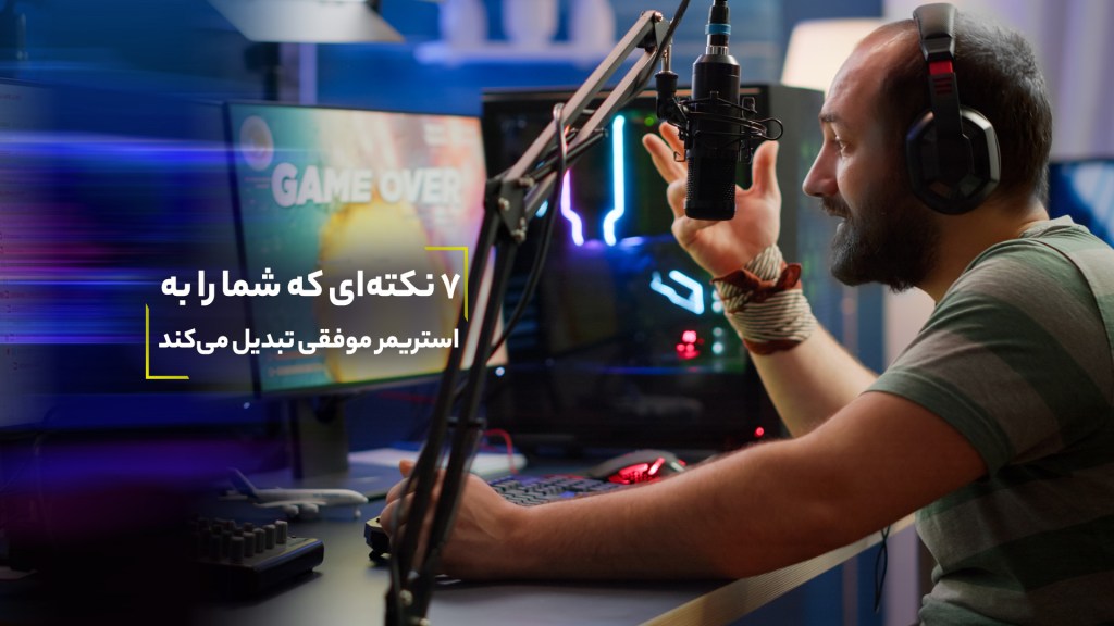 ۷ نکتهای که شما را به استریمر موفقی تبدیل میکند